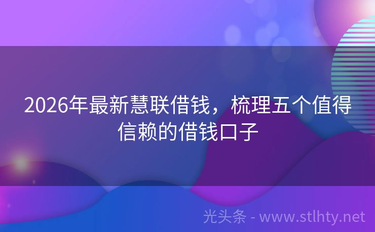 2026年最新慧联借钱，梳理五个值得信赖的借钱口子