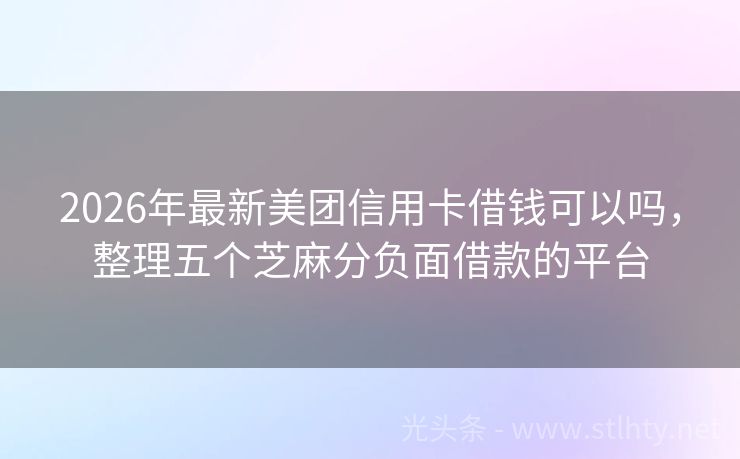 2026年最新美团信用卡借钱可以吗，整理五个芝麻分负面借款的平台