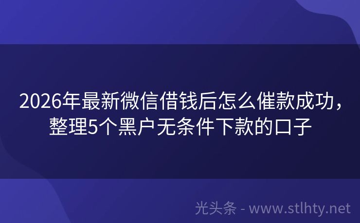 2026年最新微信借钱后怎么催款成功，整理5个黑户无条件下款的口子