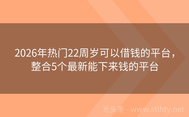 2026年热门22周岁可以借钱的平台，整合5个最新能下来钱的平台