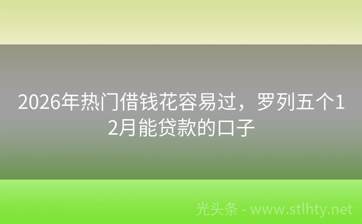 2026年热门借钱花容易过，罗列五个12月能贷款的口子