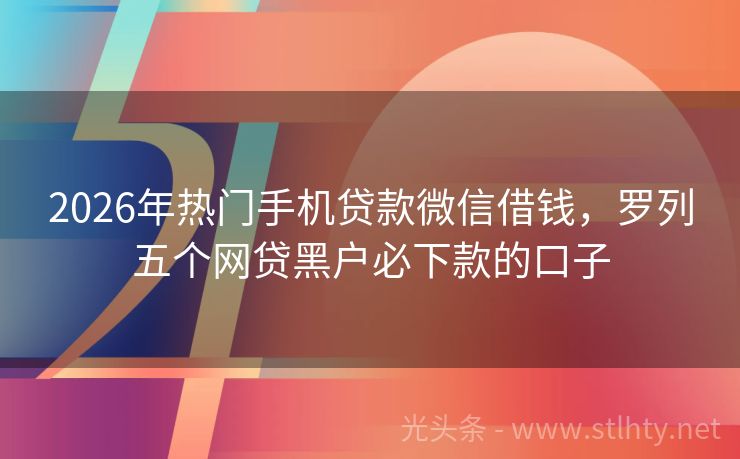 2026年热门手机贷款微信借钱，罗列五个网贷黑户必下款的口子