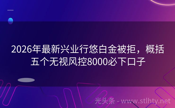 2026年最新兴业行悠白金被拒，概括五个无视风控8000必下口子