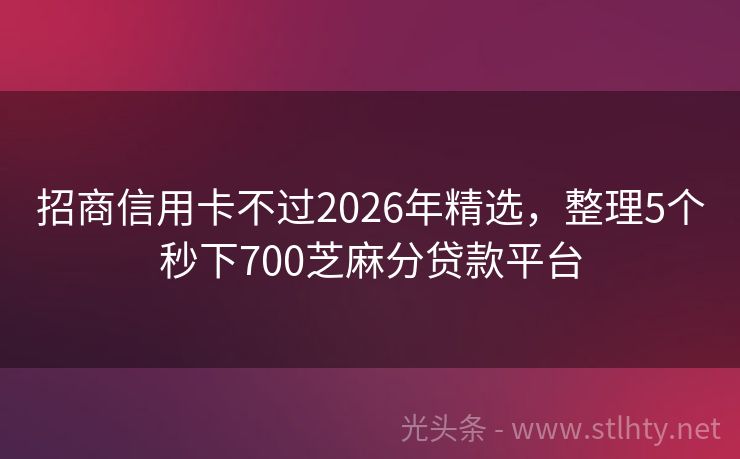 招商信用卡不过2026年精选，整理5个秒下700芝麻分贷款平台
