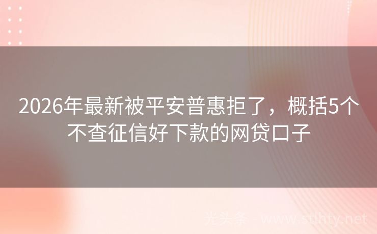 2026年最新被平安普惠拒了，概括5个不查征信好下款的网贷口子