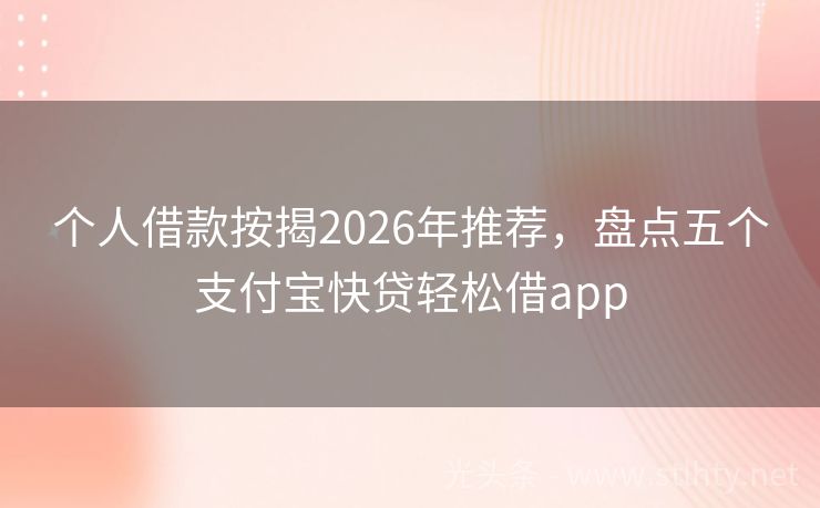 个人借款按揭2026年推荐，盘点五个支付宝快贷轻松借app