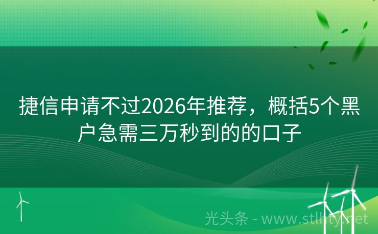 捷信申请不过2026年推荐，概括5个黑户急需三万秒到的的口子