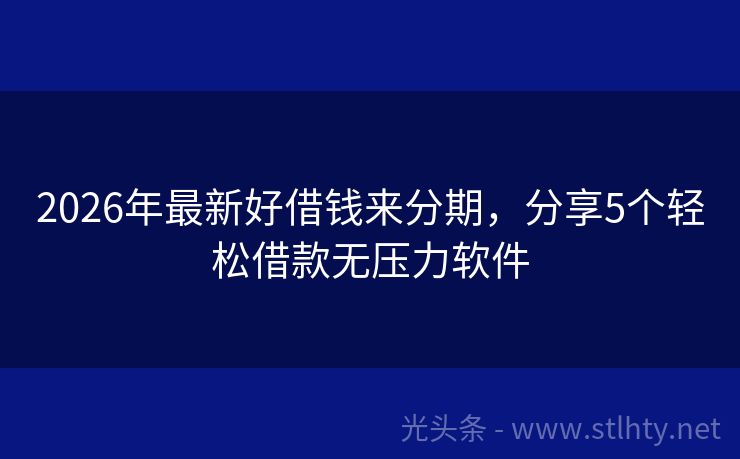 2026年最新好借钱来分期，分享5个轻松借款无压力软件