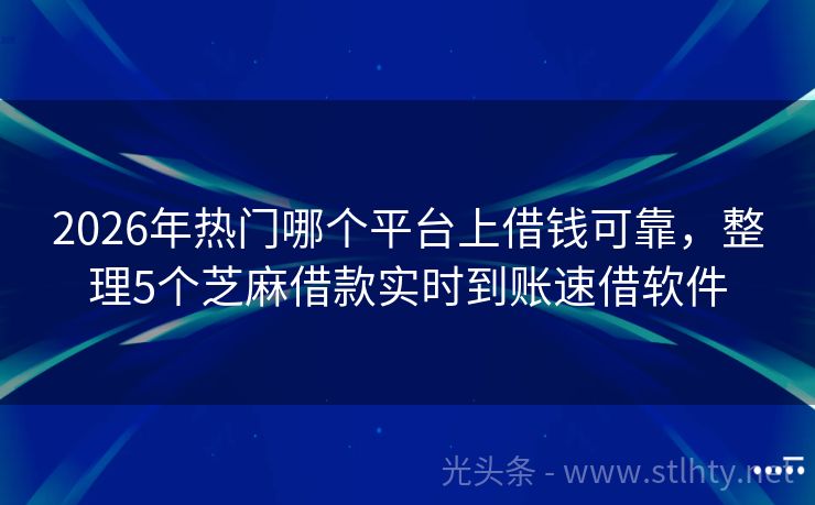 2026年热门哪个平台上借钱可靠，整理5个芝麻借款实时到账速借软件