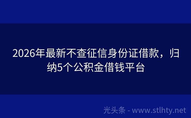 2026年最新不查征信身份证借款，归纳5个公积金借钱平台