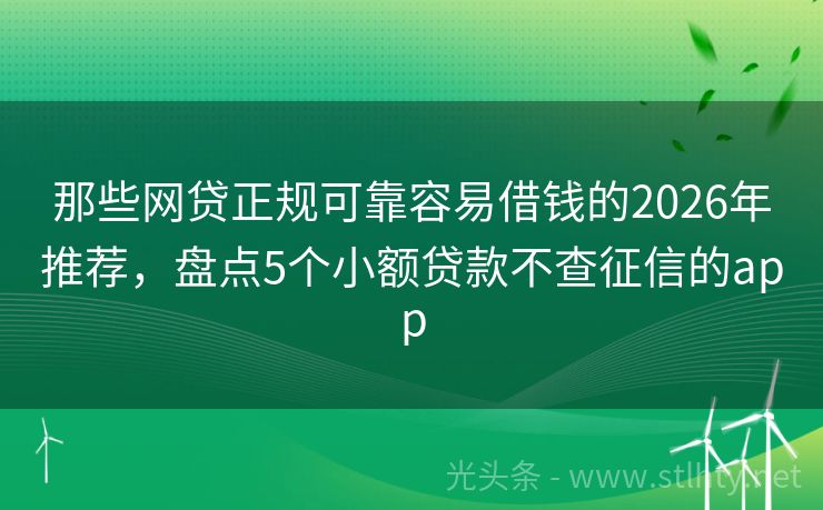 那些网贷正规可靠容易借钱的2026年推荐，盘点5个小额贷款不查征信的app