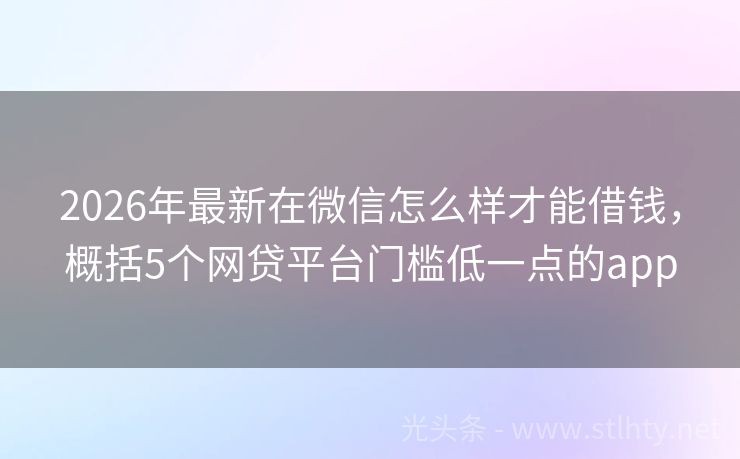 2026年最新在微信怎么样才能借钱，概括5个网贷平台门槛低一点的app