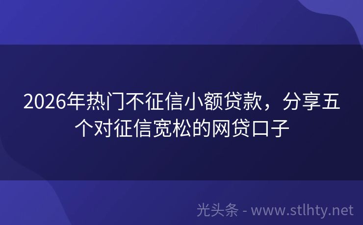 2026年热门不征信小额贷款，分享五个对征信宽松的网贷口子