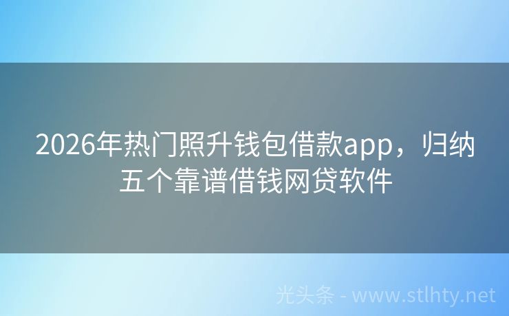 2026年热门照升钱包借款app，归纳五个靠谱借钱网贷软件