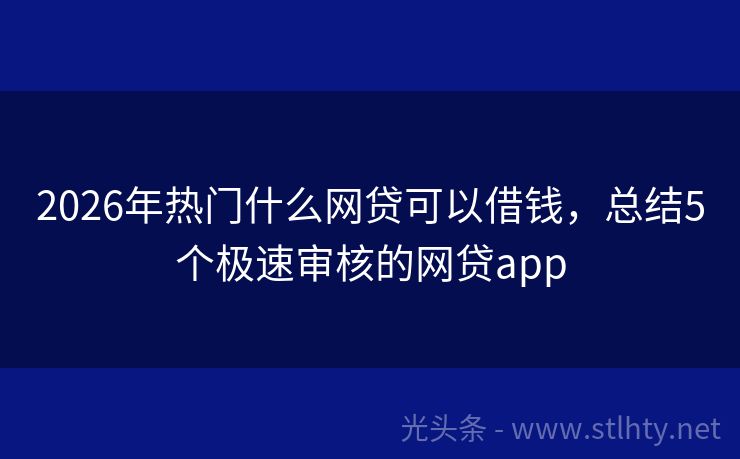 2026年热门什么网贷可以借钱，总结5个极速审核的网贷app