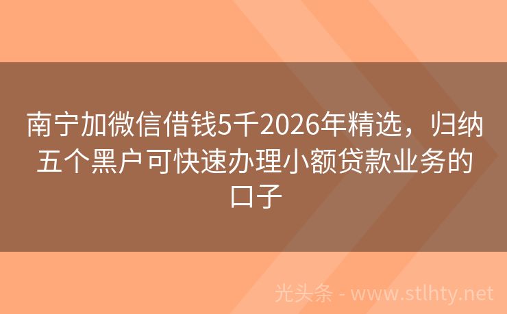 南宁加微信借钱5千2026年精选，归纳五个黑户可快速办理小额贷款业务的口子