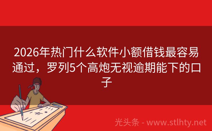 2026年热门什么软件小额借钱最容易通过，罗列5个高炮无视逾期能下的口子