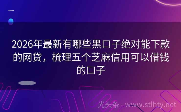2026年最新有哪些黑口子绝对能下款的网贷，梳理五个芝麻信用可以借钱的口子