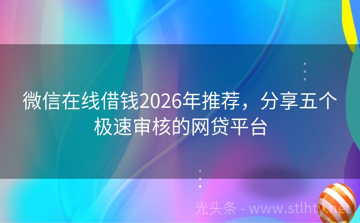 微信在线借钱2026年推荐，分享五个极速审核的网贷平台