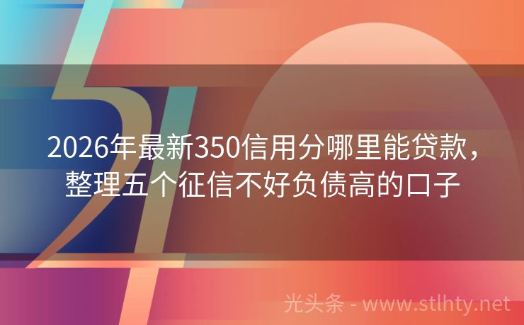 2026年最新350信用分哪里能贷款，整理五个征信不好负债高的口子