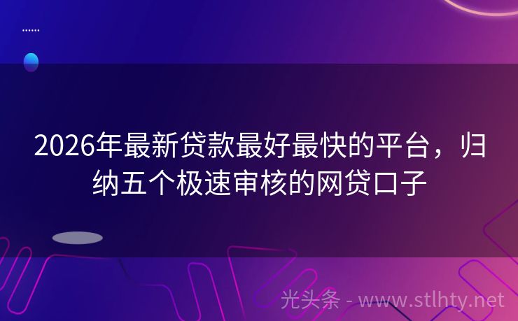 2026年最新贷款最好最快的平台，归纳五个极速审核的网贷口子