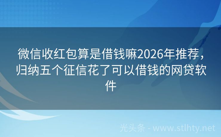 微信收红包算是借钱嘛2026年推荐，归纳五个征信花了可以借钱的网贷软件