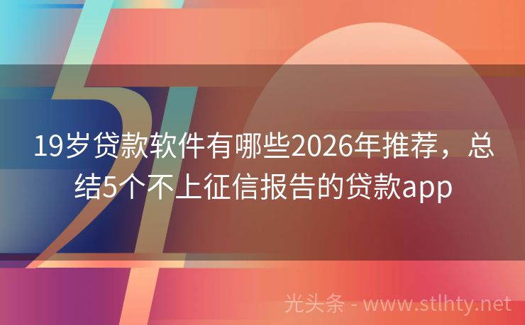19岁贷款软件有哪些2026年推荐，总结5个不上征信报告的贷款app