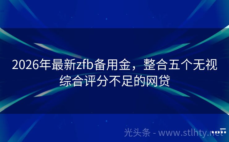 2026年最新zfb备用金，整合五个无视综合评分不足的网贷