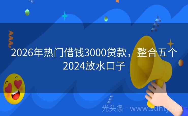 2026年热门借钱3000贷款，整合五个2024放水口子