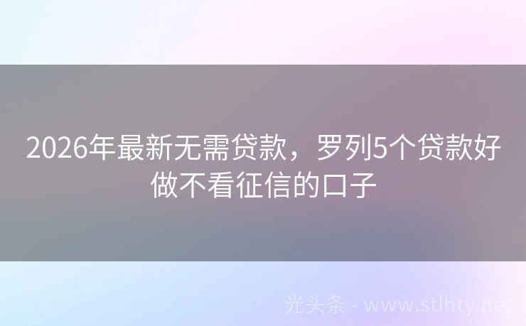 2026年最新无需贷款,罗列5个贷款好做不看征信的口子