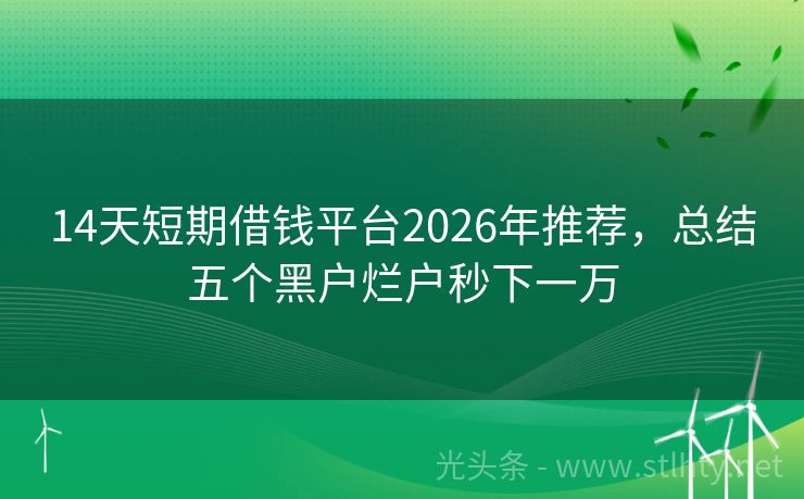 14天短期借钱平台2026年推荐，总结五个黑户烂户秒下一万