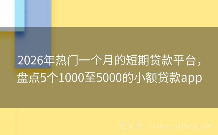 2026年热门一个月的短期贷款平台，盘点5个1000至5000的小额贷款app