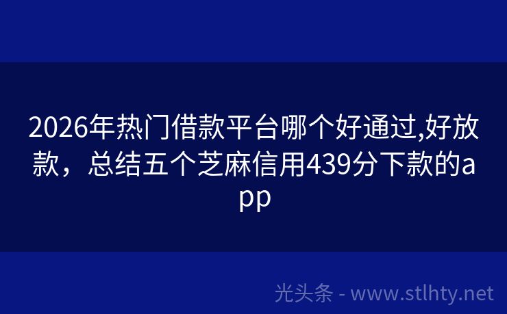 2026年热门借款平台哪个好通过,好放款，总结五个芝麻信用439分下款的app