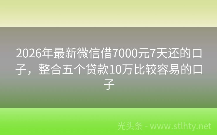 2026年最新微信借7000元7天还的口子，整合五个贷款10万比较容易的口子