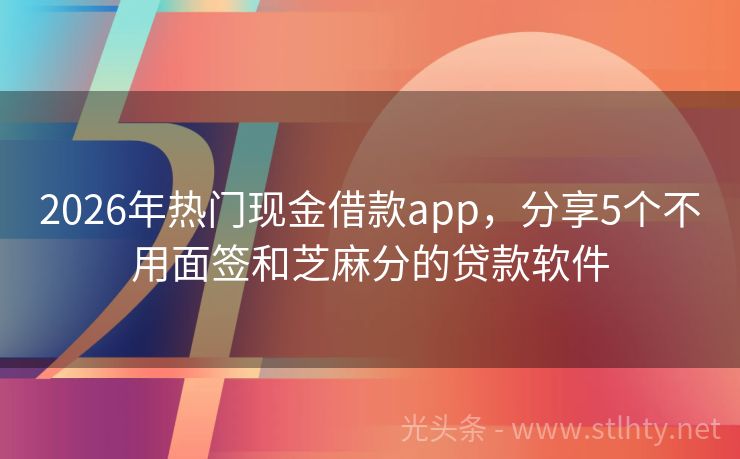 2026年热门现金借款app，分享5个不用面签和芝麻分的贷款软件