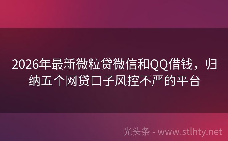 2026年最新微粒贷微信和QQ借钱，归纳五个网贷口子风控不严的平台