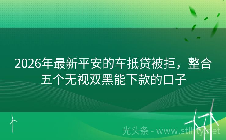 2026年最新平安的车抵贷被拒，整合五个无视双黑能下款的口子