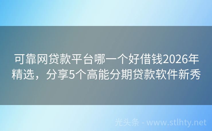 可靠网贷款平台哪一个好借钱2026年精选，分享5个高能分期贷款软件新秀