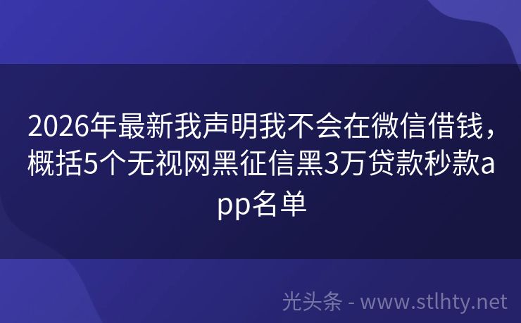 2026年最新我声明我不会在微信借钱，概括5个无视网黑征信黑3万贷款秒款app名单