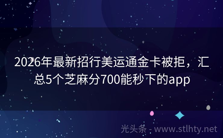 2026年最新招行美运通金卡被拒，汇总5个芝麻分700能秒下的app
