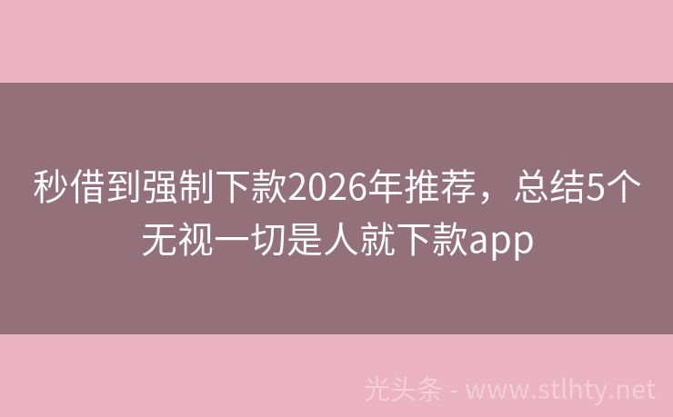 秒借到强制下款2026年推荐，总结5个无视一切是人就下款app