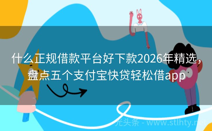 什么正规借款平台好下款2026年精选，盘点五个支付宝快贷轻松借app