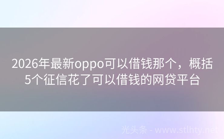 2026年最新oppo可以借钱那个，概括5个征信花了可以借钱的网贷平台