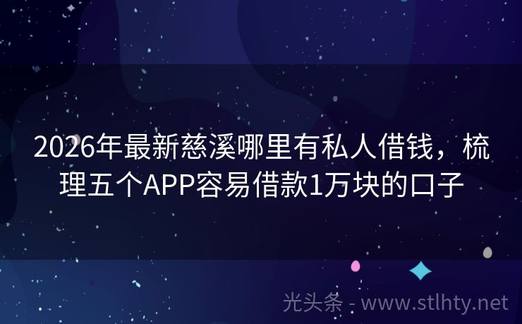 2026年最新慈溪哪里有私人借钱，梳理五个APP容易借款1万块的口子