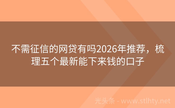 不需征信的网贷有吗2026年推荐，梳理五个最新能下来钱的口子