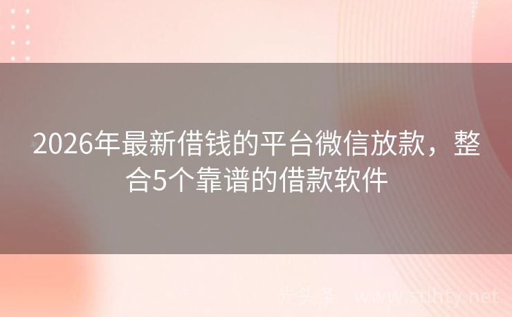2026年最新借钱的平台微信放款，整合5个靠谱的借款软件