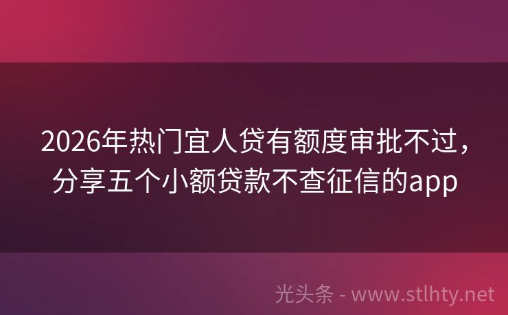 2026年热门宜人贷有额度审批不过，分享五个小额贷款不查征信的app