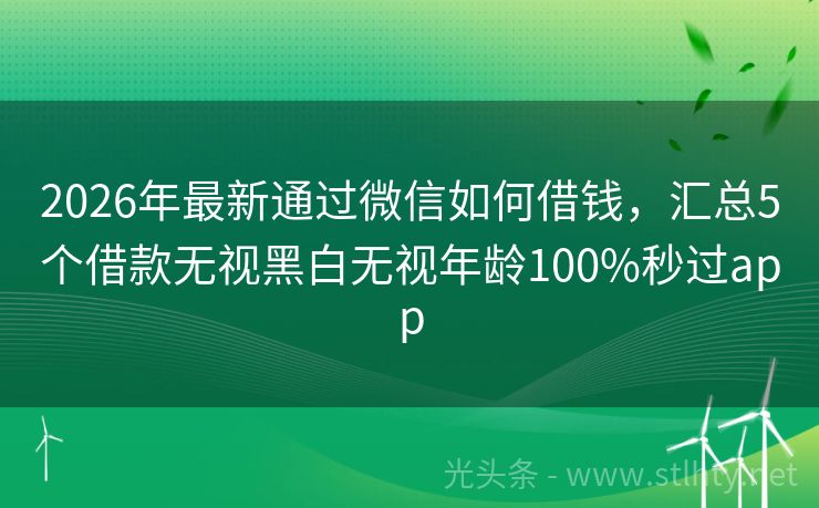 2026年最新通过微信如何借钱，汇总5个借款无视黑白无视年龄100%秒过app
