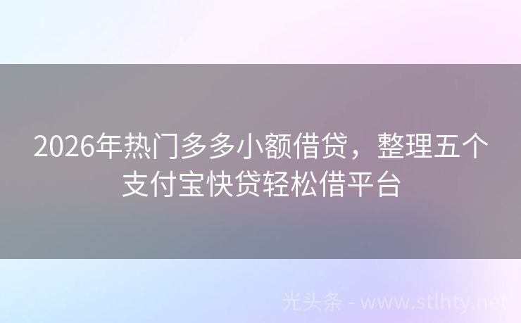 2026年热门多多小额借贷，整理五个支付宝快贷轻松借平台