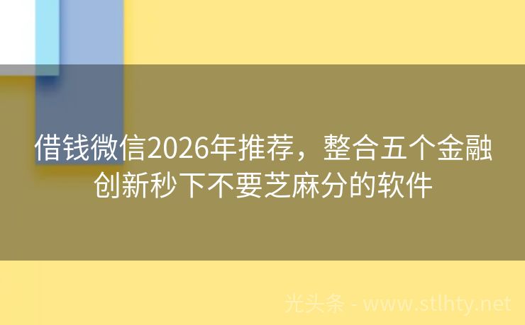 借钱微信2026年推荐，整合五个金融创新秒下不要芝麻分的软件
